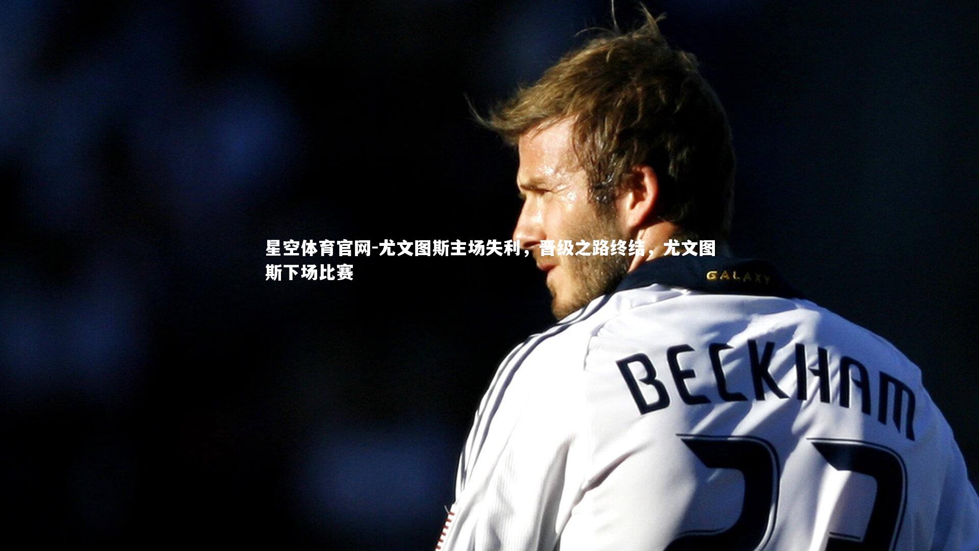 尤文图斯主场失利，晋级之路终结，尤文图斯下场比赛